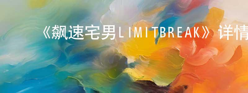 ﻿《飙速宅男LIMITBREAK》详情介绍_飙速宅男LIMITBREAK已完结在线观看_飙速宅男LIMITBREAK迅雷下载_日漫 ﻿成建国的blog